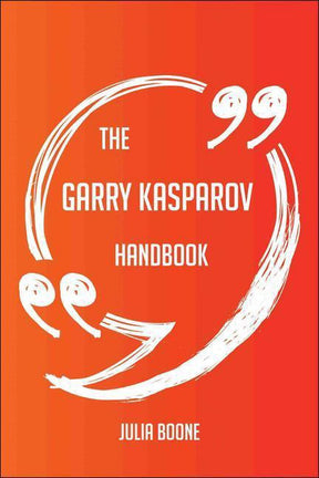 The garry kasparov handbook - everything you need to know about garry kasparov